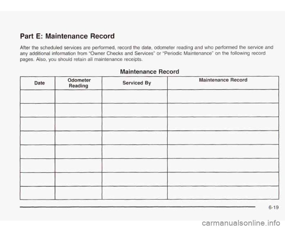 Oldsmobile Bravada 2003  Owners Manuals Part E: Maintenance  Record 
After the  scheduled services are  performed, record the  date, odometer  reading and who performed the  service  and 
any  additional information from  “Owner Checks  a