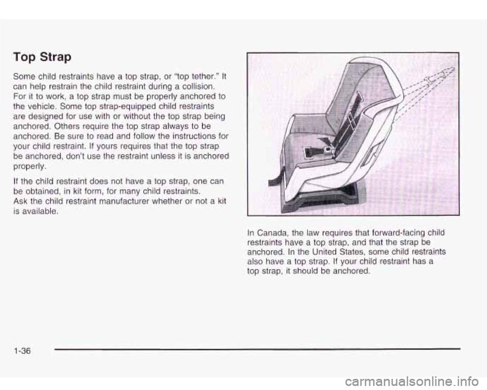 Oldsmobile Bravada 2003  Owners Manuals Top Strap 
Some child restraints have a top  strap,  or "top tether."  It 
can  help  restrain  the child  restraint during a collision. 
For 
it to  work,  a  top strap  must be  properly anchored  t