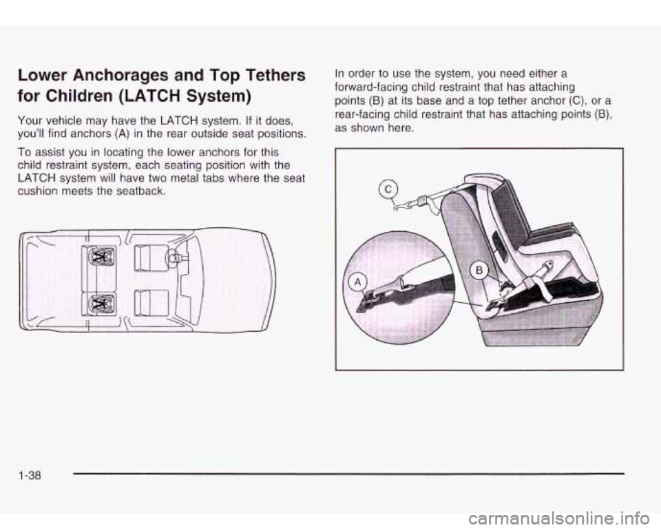Oldsmobile Bravada 2003  Owners Manuals Lower  Anchorages  and  Top Tethers 
for  Children  (LATCH System) 
Your  vehicle  may have the  LATCH system. If it does, 
you’ll find  anchors  (A) 
in the rear  outside seat  positions. 
To assis