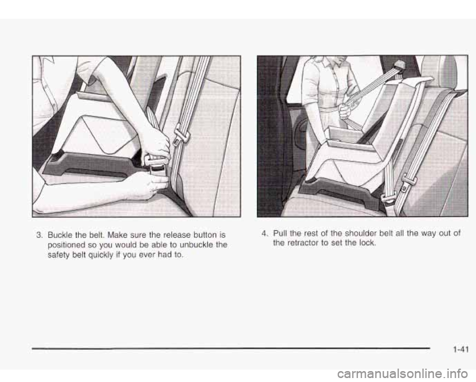 Oldsmobile Bravada 2003  Owners Manuals 3. Buckle the  belt. Make sure the  release button is 
positioned so you would  be able to  unbuckle the 
safety  belt  quickly 
if you ever  had to. 
4. Pull the  rest  of the  shoulder belt all the 