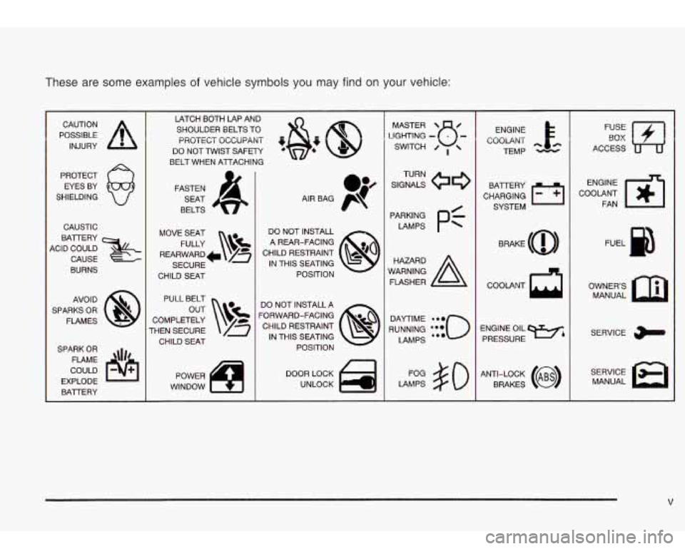 Oldsmobile Bravada 2003  Owners Manuals These are some examples of vehicle symbols you may find  on your vehicle: 
POSSIBLE A 
CAUTION INJURY 
PROTECT  EYES  BY 
SHIELDING 
CAUSTIC 
4ClD  COULD  BAlTERY 
CAUSE 
BURNS 
AVOID 
SPARKS 
OR 
FLA