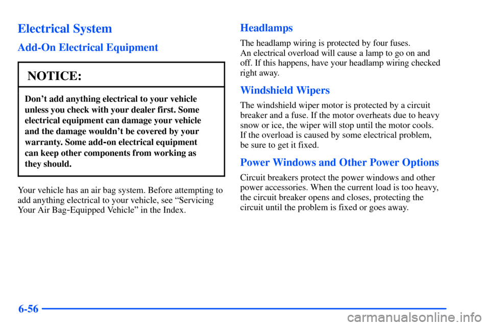 Oldsmobile Bravada 2002 Owners Manuals 6-56
Electrical System
Add-On Electrical Equipment
NOTICE:
Dont add anything electrical to your vehicle
unless you check with your dealer first. Some
electrical equipment can damage your vehicle
and Oldsmobile Bravada 2002 Owners Manuals 6-56
Electrical System
Add-On Electrical Equipment
NOTICE:
Dont add anything electrical to your vehicle
unless you check with your dealer first. Some
electrical equipment can damage your vehicle
and