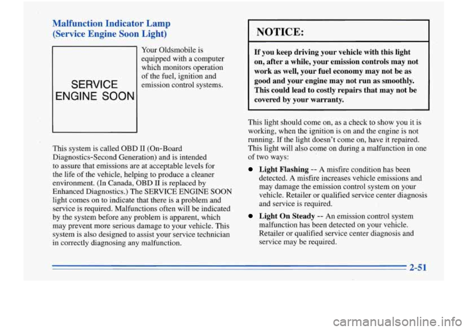 Oldsmobile Cutlass Supreme 1996 Owners Manuals Malfunction Indicator Lamp (Service Engine Soon Light)
I
SERVICE
ENGINE SOON
Your Oldsmobile is
equipped with a computer
which monitors operation
of the fuel, ignition and
emis Oldsmobile Cutlass Supreme 1996 Owners Manuals Malfunction Indicator Lamp (Service Engine Soon Light)
I
SERVICE
ENGINE SOON
Your Oldsmobile is
equipped with a computer
which monitors operation
of the fuel, ignition and
emis