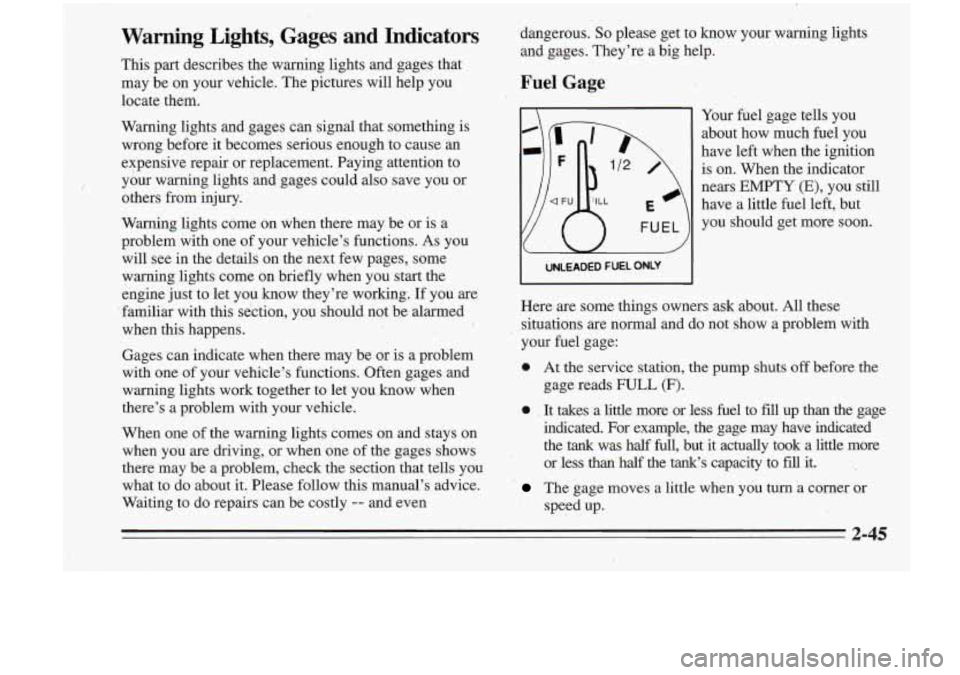 Oldsmobile Cutlass Supreme 1995  Owners Manuals Warning  Lights,  Gages and Indicators 
This part  describes  the  warning  lights and,gages  that 
may  be 
on your  vehicle.  The pictures  will  help you 
locate  them. 
Warning  lights  and  gages