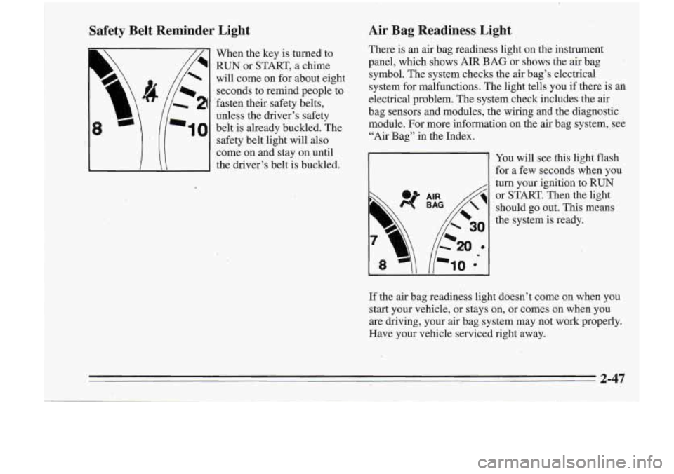 Oldsmobile Cutlass Supreme 1995 Owners Manuals Safety Belt Reminder Light
8 -10
When the’key is turned to
RUN or START, a chime
will come on for about eight
seconds to remind people to
fasten their safety belts,
unless the Oldsmobile Cutlass Supreme 1995 Owners Manuals Safety Belt Reminder Light
8 -10
When the’key is turned to
RUN or START, a chime
will come on for about eight
seconds to remind people to
fasten their safety belts,
unless the