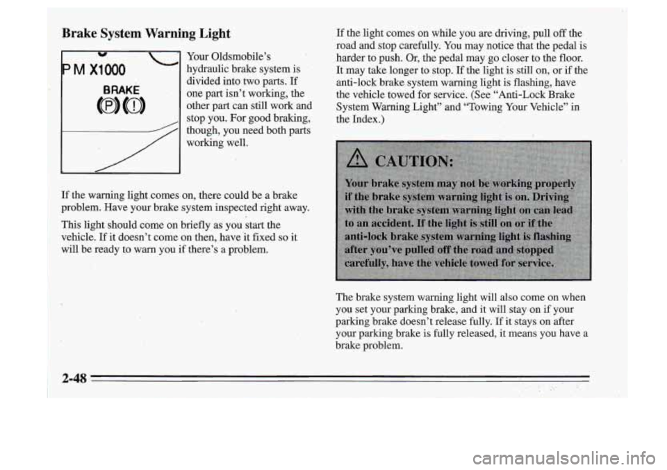 Oldsmobile Cutlass Supreme 1995 Owners Manuals Brake System Warning Light
Your Oldsmobile’s
hydraulic brake system is
divided into two parts. If
one part isn’t working, the
other
part can still work and
stop you. For Oldsmobile Cutlass Supreme 1995 Owners Manuals Brake System Warning Light
Your Oldsmobile’s
hydraulic brake system is
divided into two parts. If
one part isn’t working, the
other
part can still work and
stop you. For