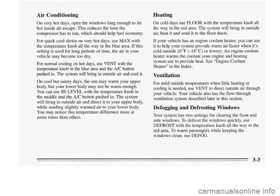 Oldsmobile Cutlass Supreme 1995  Owners Manuals Air  Conditioning 
On very  hot  days,  open the windows long enough  to  let 
hot  inside  air  escape.  This reduces  the time  the 
compressor has  to  run,  which should help fuel economy. 
For qu