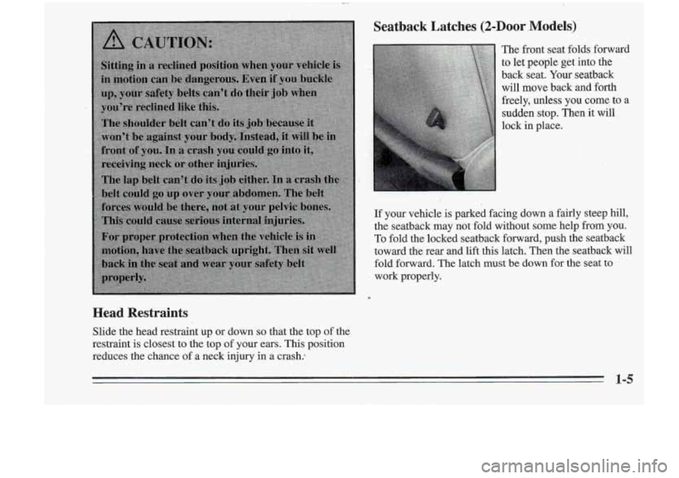 Oldsmobile Cutlass Supreme 1995  Owners Manuals Head  Restraints 
I 
Seatback  Latches (2=Door,Models) 
The front seat folds  forward 
to  let  people  get  into  the 
back  seat.  Your seatback 
will move  back  and  forth 
freely, 
unless YQU com