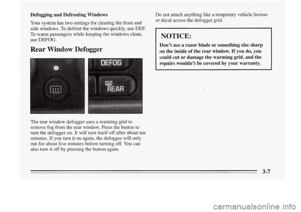 Oldsmobile Cutlass Supreme 1995  Owners Manuals Defogging  and  Defrosting  Windows Do  not  attach anything like a temporary  vehicle  license 
Your  system  has two  settings  for clearing  the front  and  or  decal  across  the 
defogger grid. 
