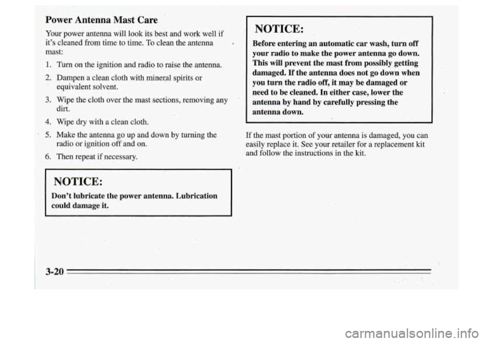 Oldsmobile Cutlass Supreme 1995 Owners Manuals :Power Antenna Mast Care
Your power antenna will look its best and work well if
it’s cleaned from time
to time. To clean the antenna
mast:
1. Turn on the ignition and radio Oldsmobile Cutlass Supreme 1995 Owners Manuals :Power Antenna Mast Care
Your power antenna will look its best and work well if
it’s cleaned from time
to time. To clean the antenna
mast:
1. Turn on the ignition and radio