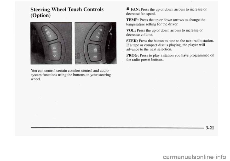 Oldsmobile Cutlass Supreme 1995  Owners Manuals Steering  Wheel  Touch  Controls (Option) 8S FAN: Press  the  up  or  down  arrows to increase  or 
decrease  fan  speed. 
TEMP: Press  the up  or  down  arrows  to  change the 
temperature  setting f
