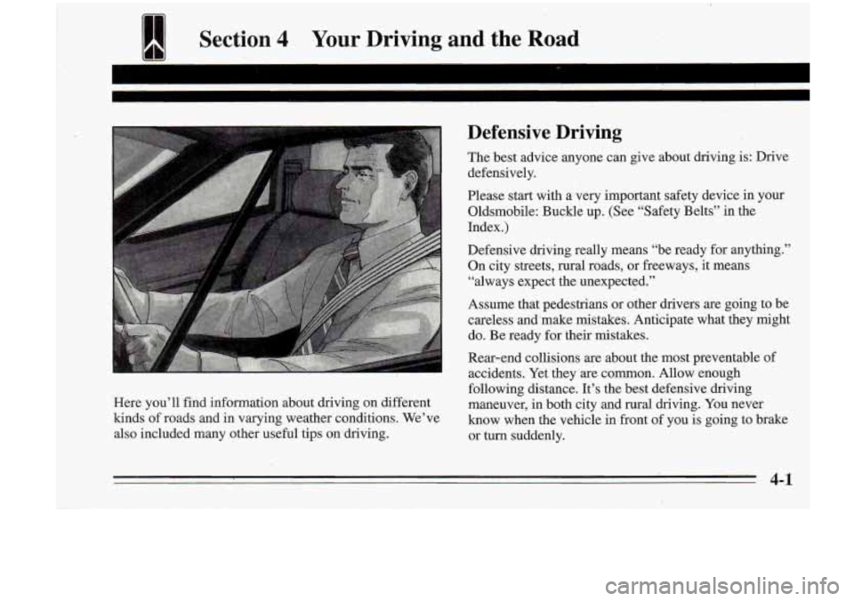 Oldsmobile Cutlass Supreme 1995  Owners Manuals I Section 4 Your Driving and the Road 
~~~  ~~~~ - 
Here you’ll  find  information about  driving  on  different 
kinds  of roads  and  in  varying  weather  conditions.  We’ve 
also  included  ma