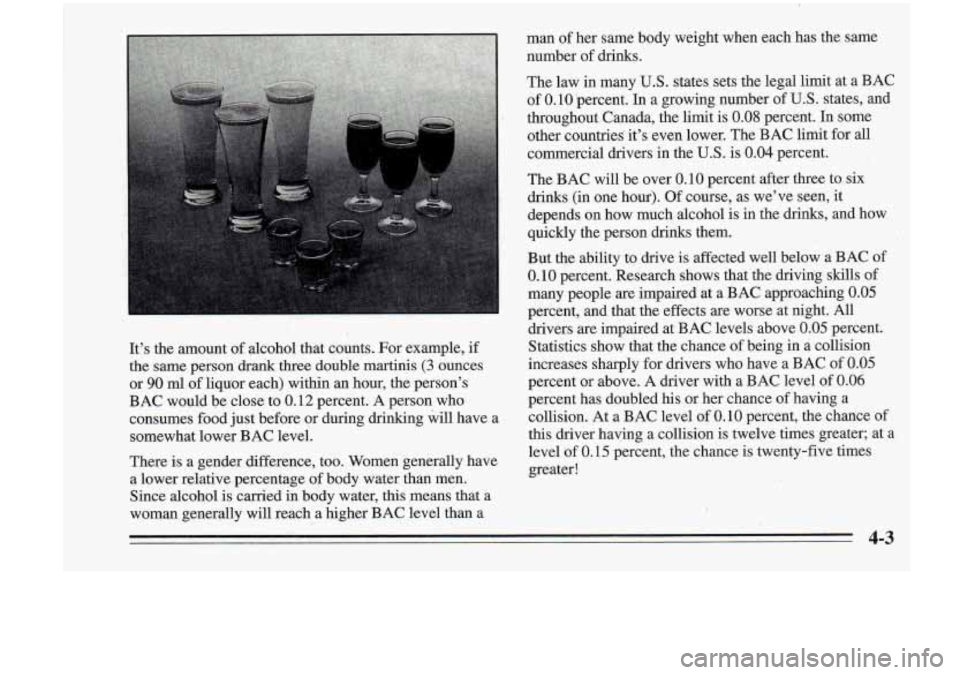 Oldsmobile Cutlass Supreme 1995  Owners Manuals It’s the amount  of alcohol  that  counts.  For exmple,  if 
the same person 
&ads three  double  martinis (3 ounce$ 
or 
90 ml of liquor  each)  within an hour, the person’s 
BAC would  be close 