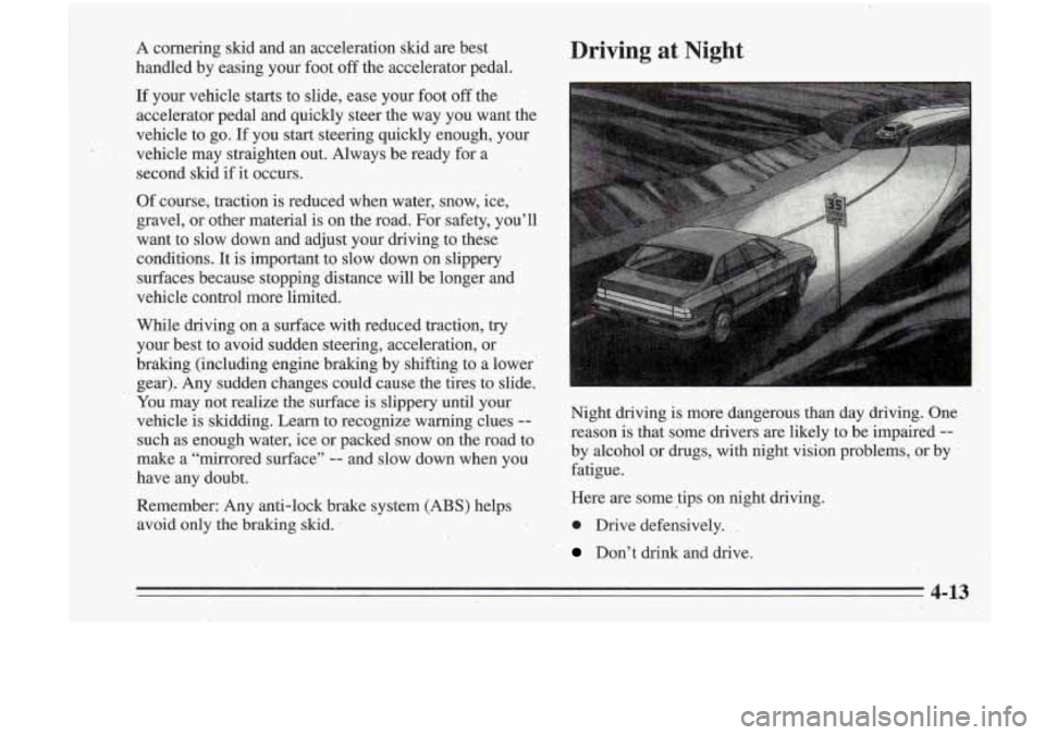 Oldsmobile Cutlass Supreme 1995 Owners Manuals A cornering skid and an acceleration skid are best
handled by easing your foot
off the acce1,erator pedal.
If your. vehicle starts to slide, ease your foot off the ’’
acceler Oldsmobile Cutlass Supreme 1995 Owners Manuals A cornering skid and an acceleration skid are best
handled by easing your foot
off the acce1,erator pedal.
If your. vehicle starts to slide, ease your foot off the ’’
acceler