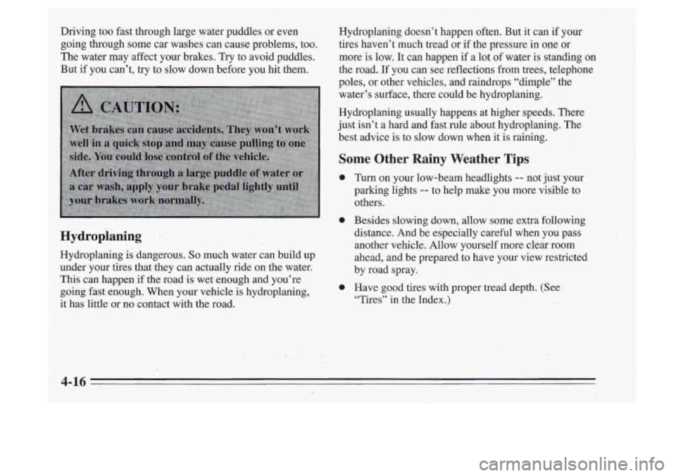Oldsmobile Cutlass Supreme 1995 Owners Manuals !
Driving too fast through large water puddles or even going through some car washes can cause problems, too.
The water may affect your brakes. Try to avoid puddles.
But i Oldsmobile Cutlass Supreme 1995 Owners Manuals !
Driving too fast through large water puddles or even going through some car washes can cause problems, too.
The water may affect your brakes. Try to avoid puddles.
But i
