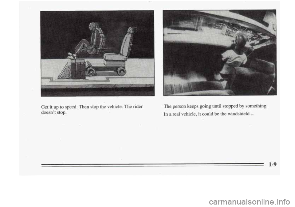 Oldsmobile Cutlass Supreme 1995  Owners Manuals I 
Get it up  to  speed.  Then stop the  vehicle.  The rider 
doesnt  stop.  The person 
keeps  going  until  stopped by something. 
In a  real  vehicle, it could be the  windshield ... 
. 1-9  
