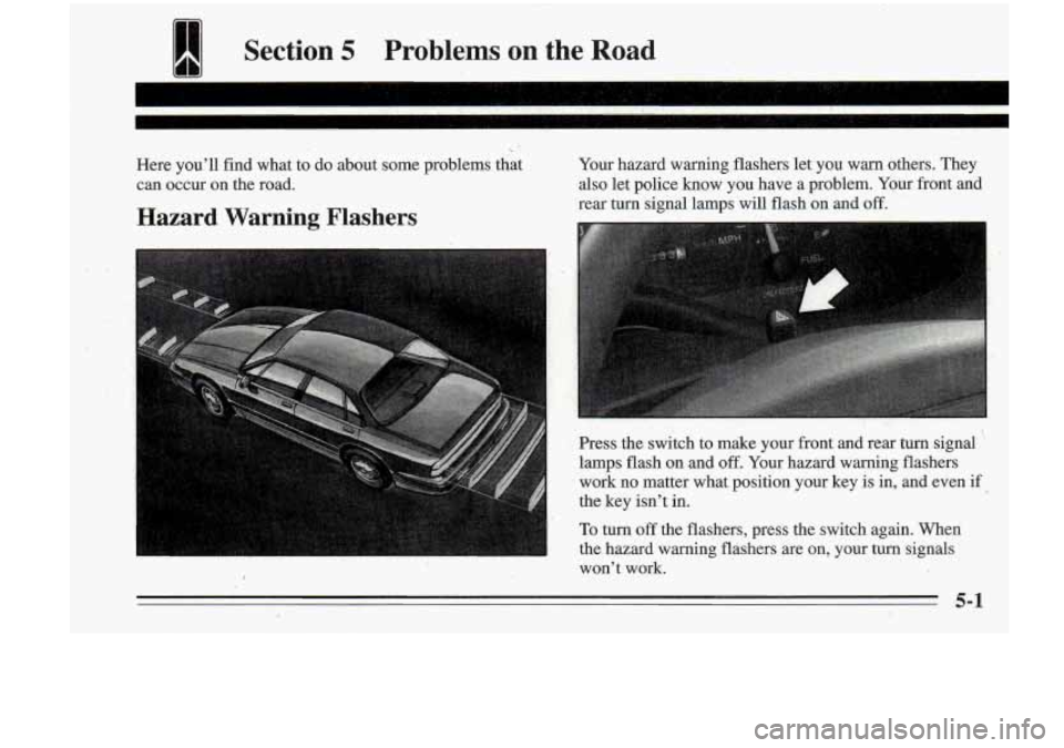 Oldsmobile Cutlass Supreme 1995  Owners Manuals I Section 5 Problems  on  the Road 
Here you’ll  find  what  to  do about some problems  that  Your 
hazard  warning  flashers  let  you  warn  others.  They 
can  occur  on  the road. 
also let pol