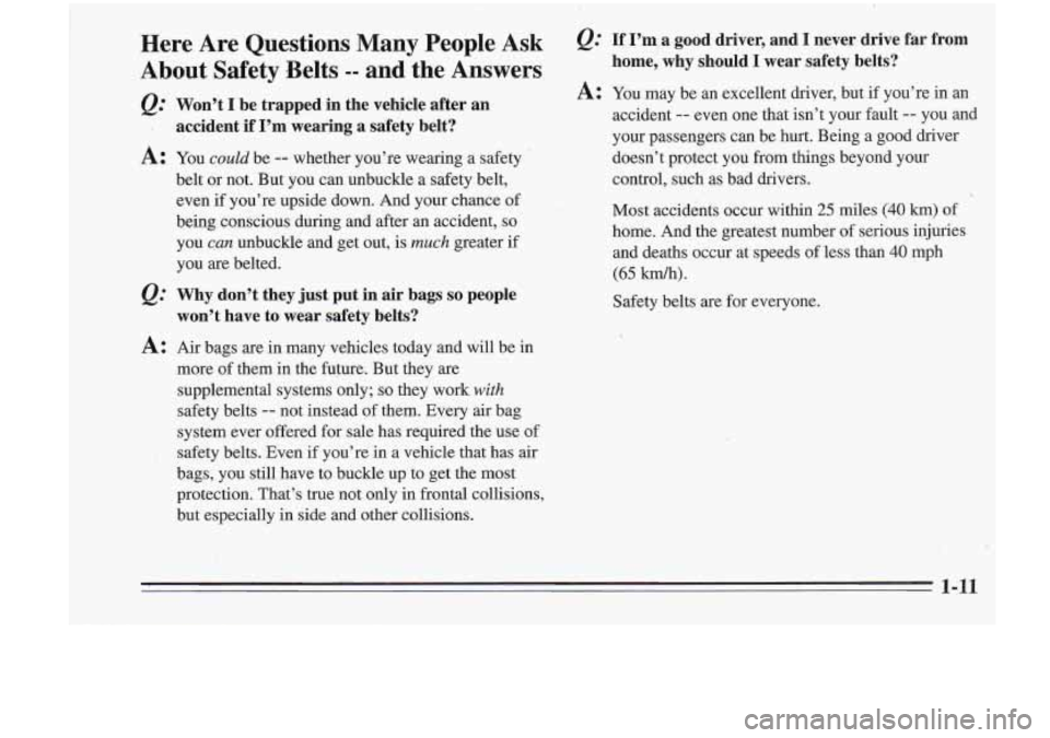 Oldsmobile Cutlass Supreme 1995  Owners Manuals Here  Are  Questions  Many  People  Ask 
About  Safety  Belts 
-- and  the  Answers 
&: Won’t I be  trapped in the  vehicle  after  an 
accident  if 
I’m wearing  a  safety  belt? 
A: You could be