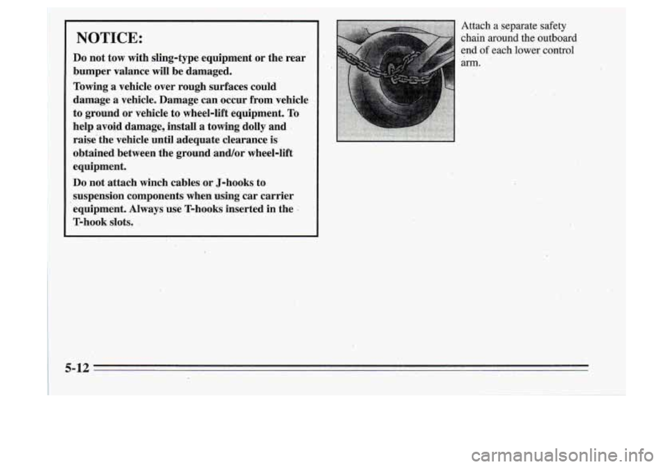 Oldsmobile Cutlass Supreme 1995  Owners Manuals NOTICE: 
Do not tow  with  sling-type  equipment or the  rear 
bumper  valance will be damaged. 
Towing 
a vehicle  over  rough  surfaces  could 
damage 
a vehicle,  Damage  can  occur  from vehicle 
