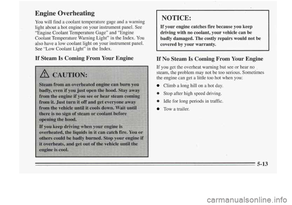 Oldsmobile Cutlass Supreme 1995  Owners Manuals Engine  Overheating 
You will  find  a,coolant  temperature  gage  and a w&ng 
light about a hot engine  on  your instrument  panel. 
See 
“Engine Coolant  Temperature Gage” and “Engine 
Coolant