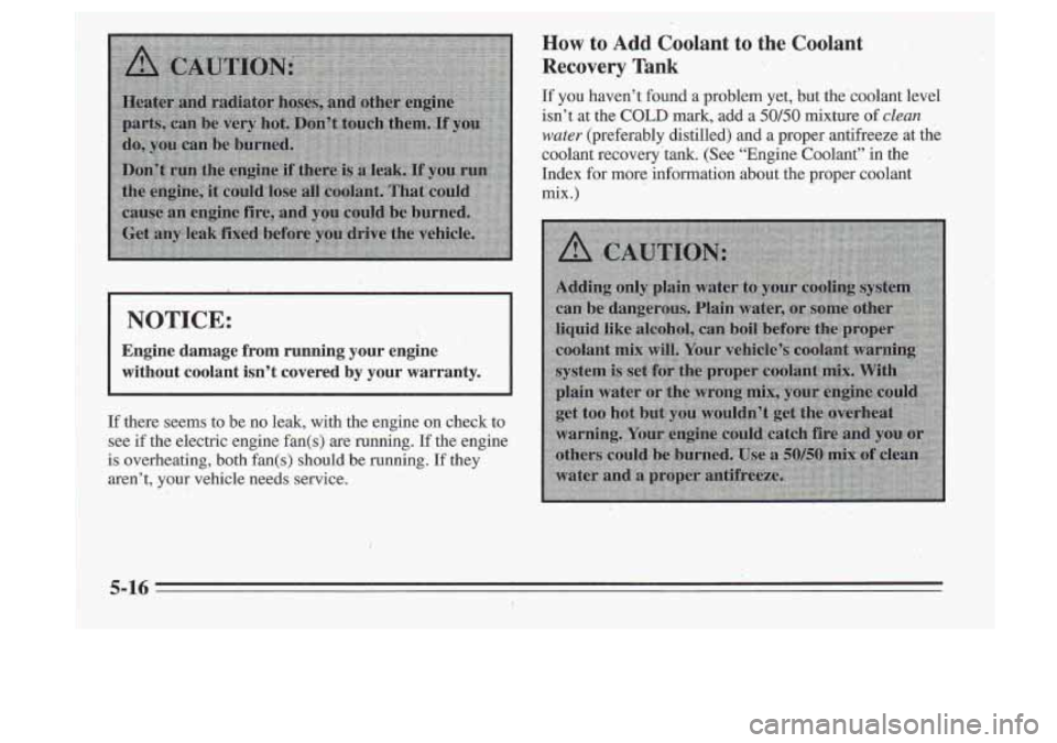 Oldsmobile Cutlass Supreme 1995  Owners Manuals NOTICE: 
Engine  damage  from  running  your  engine 
without  coolant  isn’t  covered 
by your  warranty. 
If  there  seems  to  be  no  leak,  with  the  engine on check  to 
see  if 
the electric