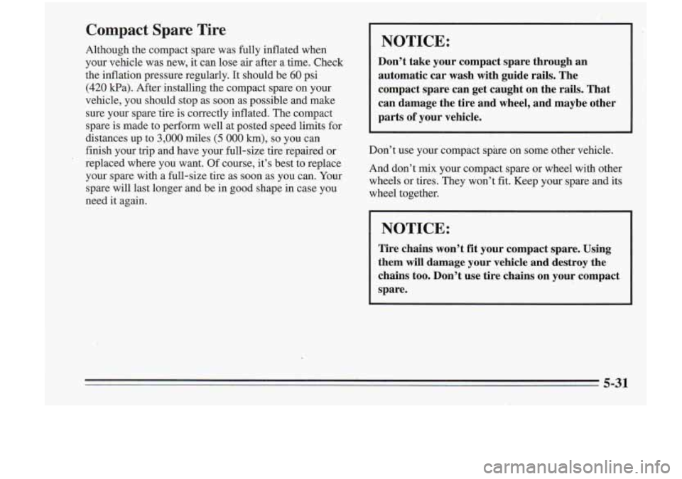 Oldsmobile Cutlass Supreme 1995 Owners Manuals Compact Spare Tire
Although the compact spare was fully inflated when
your vehicle was new,
it can lose air after a time. Check
the inflation pressure regularly. It should be
60 ps Oldsmobile Cutlass Supreme 1995 Owners Manuals Compact Spare Tire
Although the compact spare was fully inflated when
your vehicle was new,
it can lose air after a time. Check
the inflation pressure regularly. It should be
60 ps