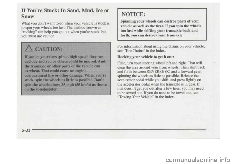 Oldsmobile Cutlass Supreme 1995 Owners Manuals If You’re Stuck: In .Sand, Mud, Ice or
Snow
What you doh’t want to do when your vehicle is ,stuck is
to spin your wheels too fast. The method known as
%vocking” can Oldsmobile Cutlass Supreme 1995 Owners Manuals If You’re Stuck: In .Sand, Mud, Ice or
Snow
What you doh’t want to do when your vehicle is ,stuck is
to spin your wheels too fast. The method known as
%vocking” can