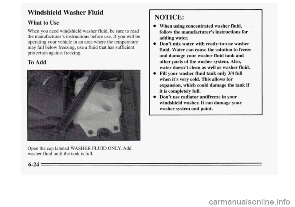 Oldsmobile Cutlass Supreme 1995  Owners Manuals Windshield  Washer  Fluid 
What to Use 
When  you  need  windshield  washer  fluid,  be  sure  to  read the  manufacturer’s  instructions  before  use.  If  you  will be 
operating  your  vehicle  i