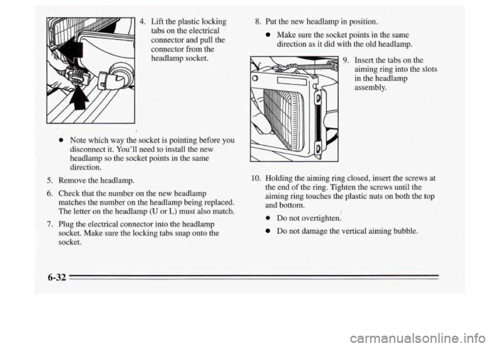 Oldsmobile Cutlass Supreme 1995  Owners Manuals *. 
4. 8. Put  the  new  headlamp  in  position. 
Make  sure  the  socket  points in the  same 
direction 
as it  did  with  the  old  headlamp. 
9. Insert  the  tabs  on  the 
aiming 
ring into  the 