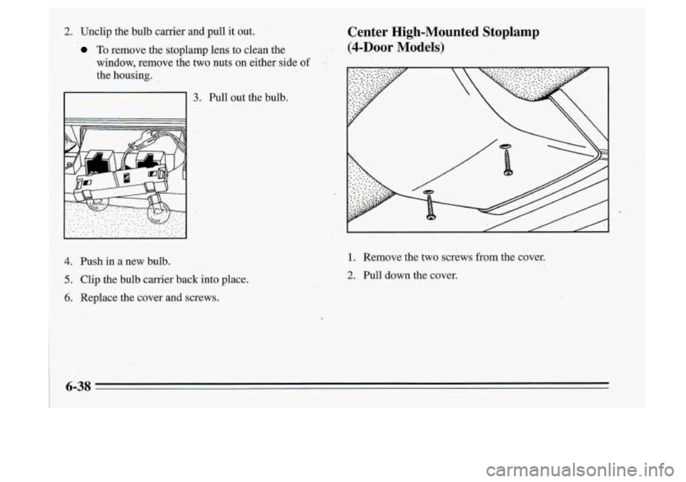 Oldsmobile Cutlass Supreme 1995  Owners Manuals 2. Unclip  the bulb carrier  and  pull  it out. 
I 
r 
To remove  the  stoplamp lens. to clean  the 
window,  remove  the  two  nuts  on  either  side 
of ; 
the  housing. 
3. Pull  out  the  bulb. 
C