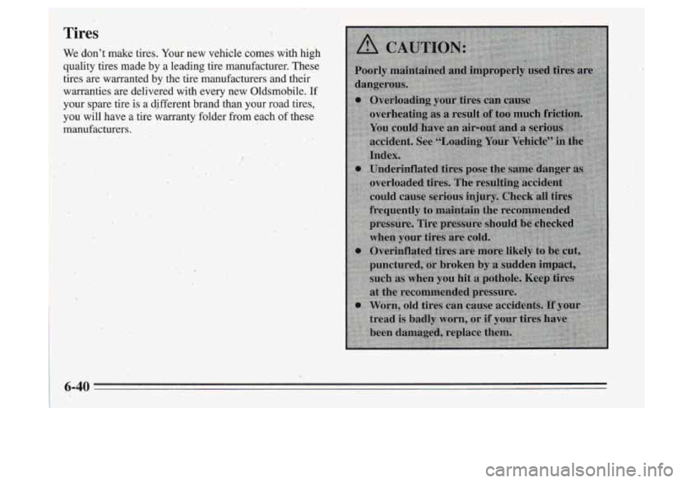 Oldsmobile Cutlass Supreme 1995  Owners Manuals -Tires 
We dont  make  tires.  Your  new vehicle comes with  high 
quality  tires  made  by a  leading  tire  manufacturer.  These 
tires  &e warranted  by the  tire  manufacturers  and  their 
warra
