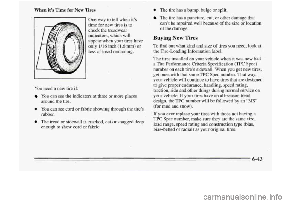 Oldsmobile Cutlass Supreme 1995  Owners Manuals ‘\.. 
When  it’s  Time for New Tires 
One  way  to  tell  when  it’s 
time for new  tires 
is to 
check  the treadwear 
indicators,  which  will  appear’  when  your  tires  have 
only 
1/16 i