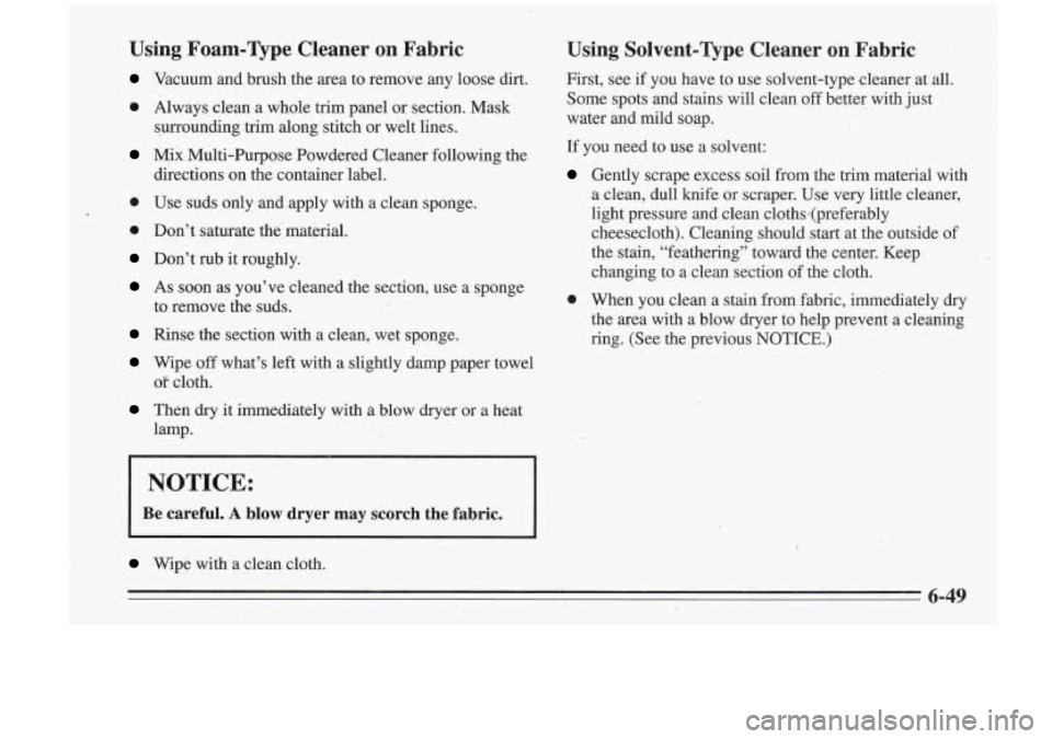 Oldsmobile Cutlass Supreme 1995 Owners Manuals Using Foam-Type. Cleaner on Fabric
Vacuum and brush the area to remove any loose dirt.
Always clean a whole trim panel or section. Mask
surrounding trim along stitch or welt l Oldsmobile Cutlass Supreme 1995 Owners Manuals Using Foam-Type. Cleaner on Fabric
Vacuum and brush the area to remove any loose dirt.
Always clean a whole trim panel or section. Mask
surrounding trim along stitch or welt l