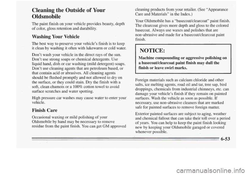 Oldsmobile Cutlass Supreme 1995 Owners Manuals Cleaning the Outside of Your
Oldsmobile
The paint finish on your vehicle provides beauty, depth’
of color, gloss retention and’durability.
Washing Your Vehicle
The best way to Oldsmobile Cutlass Supreme 1995 Owners Manuals Cleaning the Outside of Your
Oldsmobile
The paint finish on your vehicle provides beauty, depth’
of color, gloss retention and’durability.
Washing Your Vehicle
The best way to