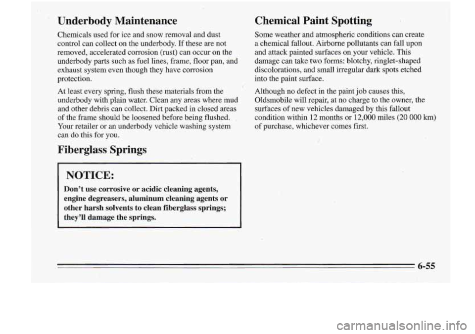 Oldsmobile Cutlass Supreme 1995 Owners Manuals Underbody Maintenance
Chemicals used for ice and snow.removal and dust
control can collect on the underbody.
If these .are not
removed, accelerated coirosion (rust) can occur on the
Oldsmobile Cutlass Supreme 1995 Owners Manuals Underbody Maintenance
Chemicals used for ice and snow.removal and dust
control can collect on the underbody.
If these .are not
removed, accelerated coirosion (rust) can occur on the