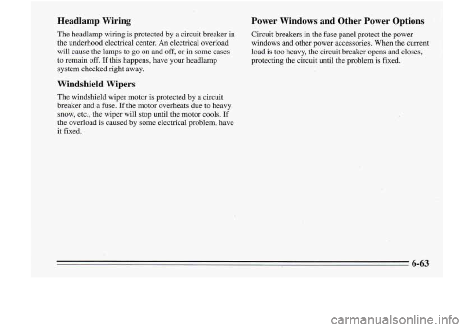 Oldsmobile Cutlass Supreme 1995  Owners Manuals Headlamp  Wiring 
The headlamp wiring is  protected by a  circuit  breaker in 
the underhood  electrical  center. An electrical overload 
will  cause the lamps  to go  on  and  off,  or 
in some  case