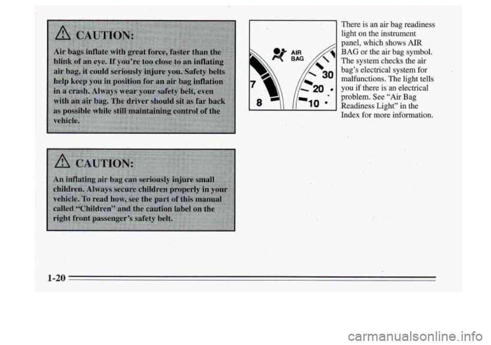 Oldsmobile Cutlass Supreme 1995  Owners Manuals 1 I 
There is an air bag  readiness 
light  on  the  instrument 
,- panel, which shows AIR - 
BAG or the-air  bag  symbol. 
The  s.ystem  checks  the 
air 
bag’s  electrical  system for 
malfunction