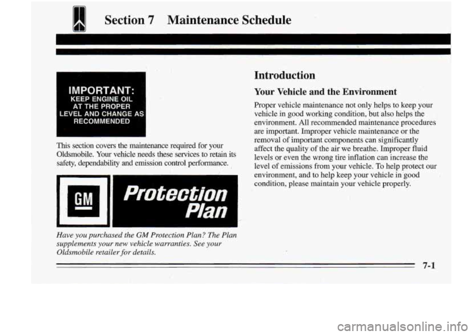 Oldsmobile Cutlass Supreme 1995 Owners Manuals 1 Section 7 Maintenance Schedule
I
IMPORTANT:
KEEP ENGINE OIL
AT THE PROPER
LEVEL AND CHANGE AS
RECOMMENDED
This section covers the $ naintenml ce required for yoiir
Oldsmobile. Your v Oldsmobile Cutlass Supreme 1995 Owners Manuals 1 Section 7 Maintenance Schedule
I
IMPORTANT:
KEEP ENGINE OIL
AT THE PROPER
LEVEL AND CHANGE AS
RECOMMENDED
This section covers the $ naintenml ce required for yoiir
Oldsmobile. Your v