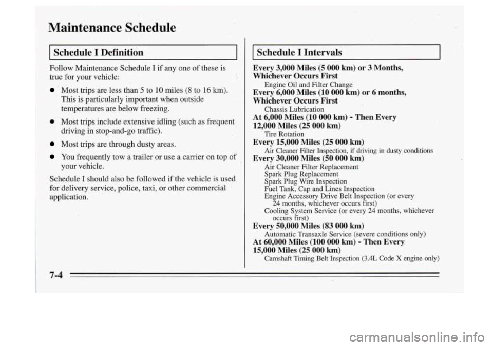 Oldsmobile Cutlass Supreme 1995 Owners Manuals ,i
Maintenance Schedule
Schedule I Definition
Follow Maintenance Schedule I if any one of these is
true for your vehicle:
Most tripsare less than 5 to 10 miles (8 to 16 km).
This is Oldsmobile Cutlass Supreme 1995 Owners Manuals ,i
Maintenance Schedule
Schedule I Definition
Follow Maintenance Schedule I if any one of these is
true for your vehicle:
Most tripsare less than 5 to 10 miles (8 to 16 km).
This is