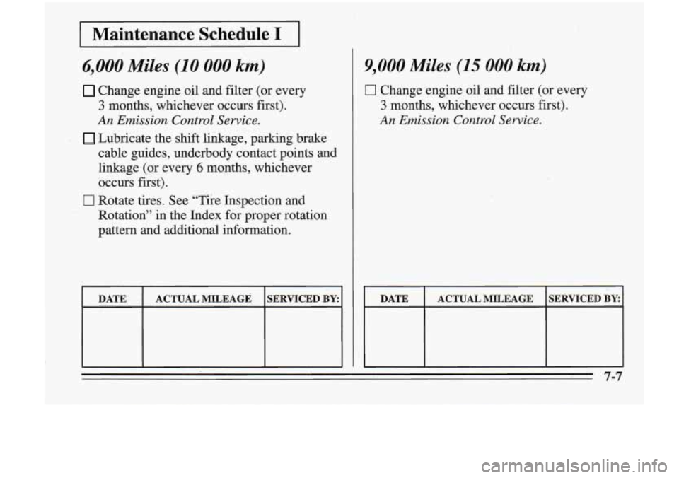 Oldsmobile Cutlass Supreme 1995  Owners Manuals I Maintenance  Schedule I I 
6,000 Miles. (10 000 km) 
Change engine oil and filter  (or  every 
3 months,  whichever  occurs first). 
An  Emission  Control Service. 
cable guides,  underbody contact 