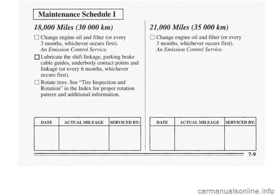 Oldsmobile Cutlass Supreme 1995  Owners Manuals I Maintenance  Schedule 1’ I 
18,000 Miles (30’000, km) 
0 Change engine oil and filter  (or  every 
3 months,  whichever  occurs “first). 
An  Emission Control Service. 
Lubricate the shift lin