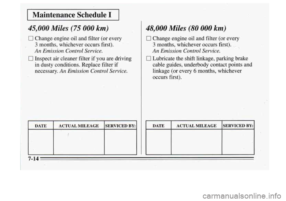 Oldsmobile Cutlass Supreme 1995  Owners Manuals I 
48,000 Miles (80 000 km) 
I DATE  ACTUAL  MILEAGE  SERVICED BY: 
0 Change engine oil and filter  (or  every 
3 months,  whichever  occurs first). ~,. , 
An Emission Control Service. 
0 Lubricate  