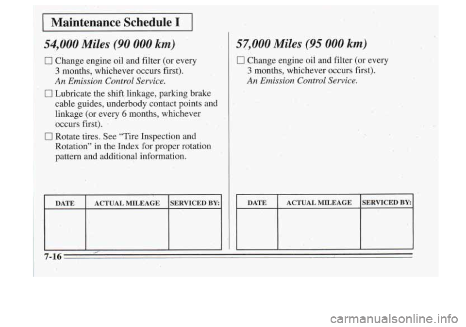 Oldsmobile Cutlass Supreme 1995  Owners Manuals I 1 I 1 
.. 
-57,000 Miles (95 000 ,km) 
.O Change engine oil and. filter (or every 
.3, months,  whichever .oCcurs first). 
An Emission Control: Sewice. 
.. . . -., . -  
.. 
DATE ACTUAL MILEAGE, SER