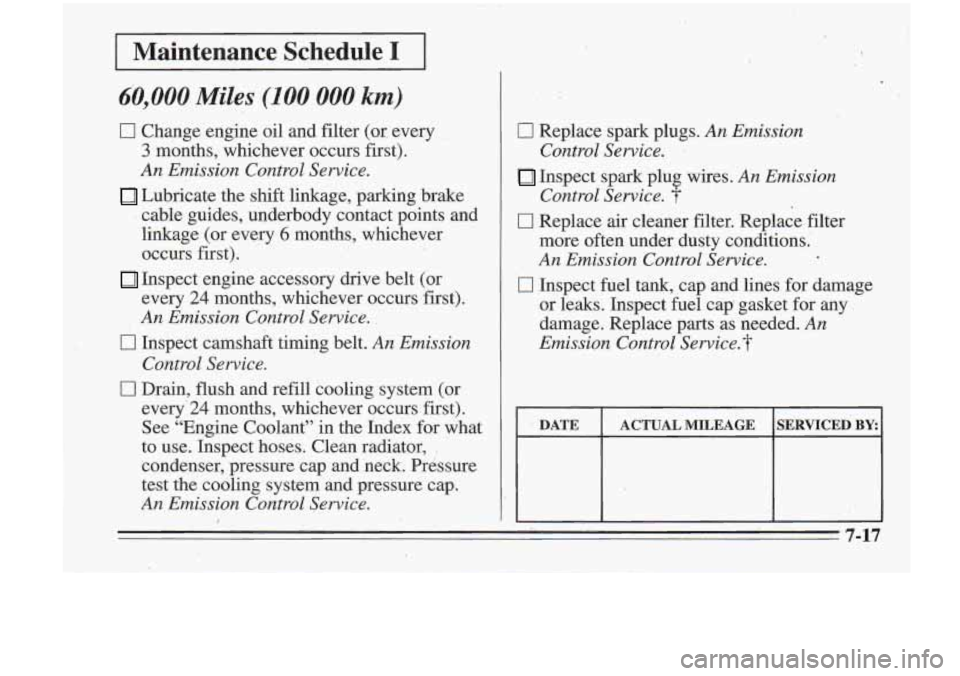Oldsmobile Cutlass Supreme 1995 Owners Manuals Maintenance Schedule I
60,000 Miles (100 000 km)
0 Change engine oil and filter (or, every
3 months, whichever occurs first).
An Emission Control Service.
Lubricate the shift linkage, parki Oldsmobile Cutlass Supreme 1995 Owners Manuals Maintenance Schedule I
60,000 Miles (100 000 km)
0 Change engine oil and filter (or, every
3 months, whichever occurs first).
An Emission Control Service.
Lubricate the shift linkage, parki