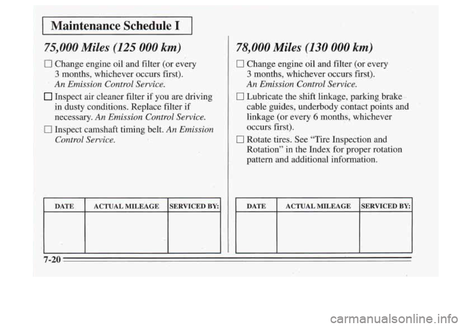 Oldsmobile Cutlass Supreme 1995  Owners Manuals I 
I 
I Maintenance  Schedule I I 
75,000 Miles (125 000 km) 
0 Change engine oil, and  filter  (or  every 
3 months,  whichever  occurs  first). 
An Emission Control Service. 
Inspect  air  cleaner f
