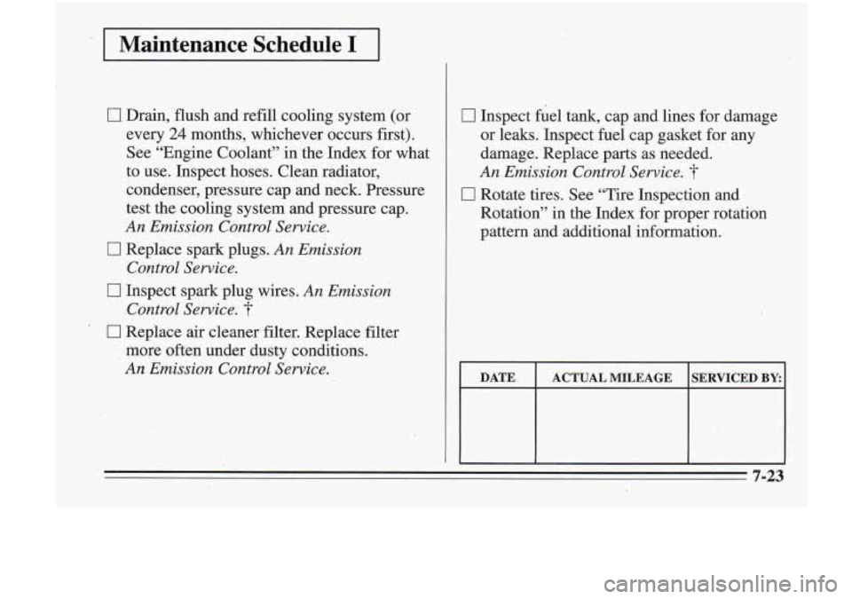 Oldsmobile Cutlass Supreme 1995  Owners Manuals U. Drain, flush and refill cooling system  (or 
every 
24 months,  whichever  occurs first). 
See  “Engine  Coolant’’  in the Index for  what 
to use. Inspect  hoses. Clean radiator, 
condenser,