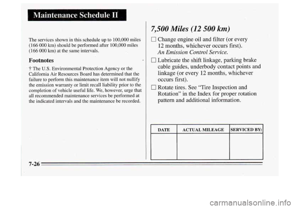 Oldsmobile Cutlass Supreme 1995  Owners Manuals The services  shown  in this  schedule  up  to 100,000 miles 
(166  000 km) should be performed  after 100,000 miles 
(144 000 km) at  the  same intervals. 
Footnotes 
The U.S. Environmental  Protecti