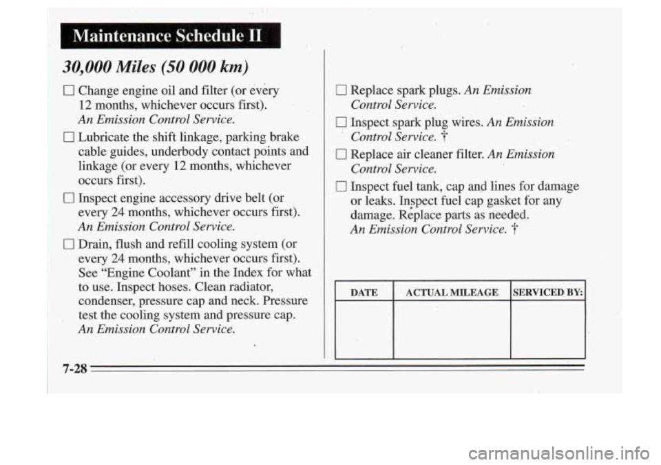 Oldsmobile Cutlass Supreme 1995 Owners Manuals Maintenance Schedule I1
30,000 Miles (50 000 km)
L_1 Change engine oil and filter (or every
12 months, whichever occurs first).
An Emission Control Service.
0 Lubricate the shift linkage Oldsmobile Cutlass Supreme 1995 Owners Manuals Maintenance Schedule I1
30,000 Miles (50 000 km)
L_1 Change engine oil and filter (or every
12 months, whichever occurs first).
An Emission Control Service.
0 Lubricate the shift linkage