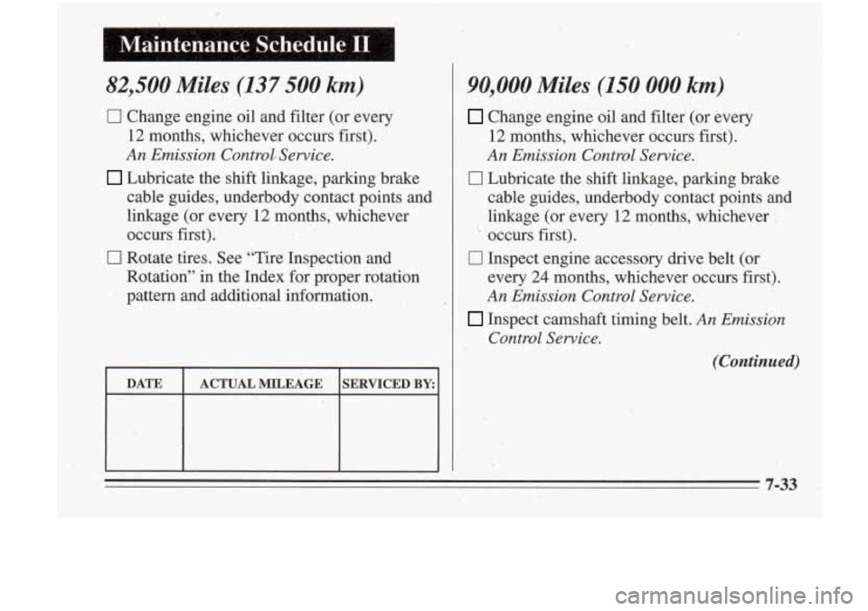 Oldsmobile Cutlass Supreme 1995  Owners Manuals I Maintenance  Schedule I1 
82,500 ,Miles (137 500 km) 
0 Change engine oil and filter  (or  every 
12  months,  whichever  occurs first). 
An Emission Controk Service. 
Lubric.ate  the shift linkage,