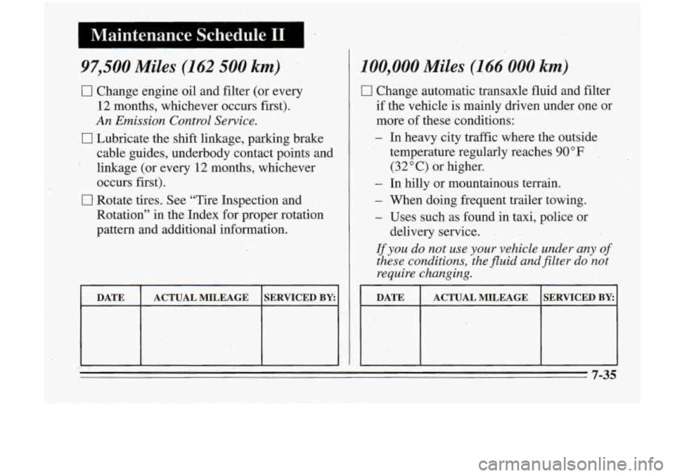 Oldsmobile Cutlass Supreme 1995  Owners Manuals 1 Maintenance  Schedule I1 1 
97,500 Miles (162 500 km) 
0 Change engine oil and filter  (or  every 
12  months,  whichever  occurs first). 
An Emission Control Sewice. 
0 Lubricate the shift linkage,
